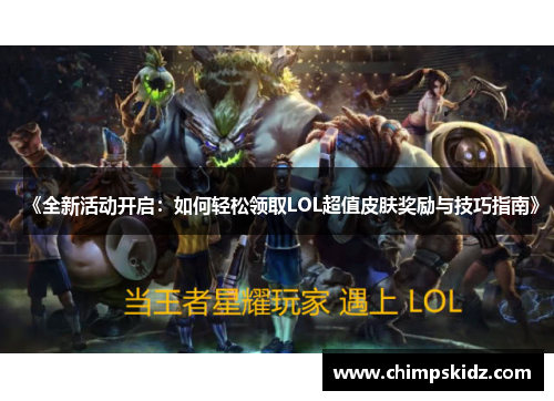 《全新活动开启:如何轻松领取LOL超值皮肤奖励与技巧指南》 《全新活动开启:如何轻松领取LOL超值皮肤奖励与技巧指南》